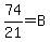 74%2F21+=+B