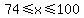 74+%3C=+x+%3C=+100