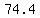 74.4