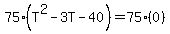 75%28T%5E2+-+3T+-+40%29+=+75%280%29