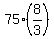 75%2A%288%2F3%29
