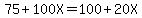75%2B100X=100%2B20X