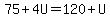75%2B4U=120%2BU