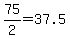 75%2F2=37.5