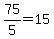 75%2F5+=+15