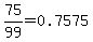 75%2F99=0.7575