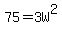 75+=+3W%5E2