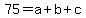 75+=+a+%2B+b+%2B+c