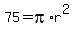 75+=+pi%2Ar%5E2