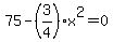75-%283%2F4%29x%5E2=0