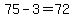 75-3=72