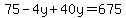 75-4y%2B40y=675