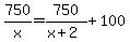 750%2Fx=750%2F%28x%2B2%29%2B100