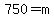 750=m