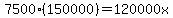 7500%28150000%29=120000x