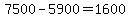 7500-5900=1600
