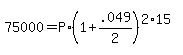 75000+=+P%2A%281+%2B+.049%2F2%29%5E%282%2A15%29