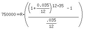750000+=++R%2A%28+%28+%281%2B0.035%2F12%29%5E%2812%2A35%29-1%29%2F%28.035%2F12%29%29