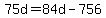 75d=84d-756