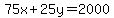 75x%2B25y=2000