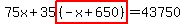 75x%2B35highlight%28%28-x%2B650%29%29=43750