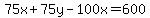 75x%2B75y-100x=600