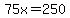 75x=250