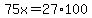 75x=27%2A100
