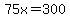 75x=300