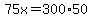 75x=300%2A50