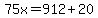 75x=912%2B20