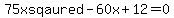 75xsqaured-60x%2B12=0