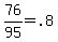 76%2F95+=+.8