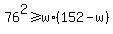 76%5E2+%3E=+w%2A%28152-w%29