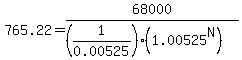 765.22=68000%2F%28%281%2F0.00525%29%281.00525%5EN%29%29