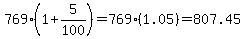 769%2A%281%2B5%2F100%29=769%281.05%29=807.45
