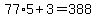 77%2A5%2B3=388