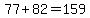 77%2B82=159