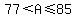 77%3CA%3C=85