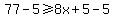 77-5%3E=8x%2B5-5