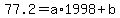 77.2=a%2A1998+%2B+b