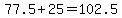 77.5%2B25+=+102.5
