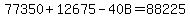 77350%2B12675-40B=88225