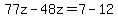 77z-48z=7-12
