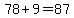 78%2B9=87