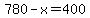 780+-+x+=+400