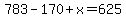 783-170%2Bx+=+625