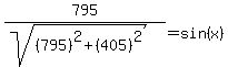 795%2F%28sqrt%28%28795%29%5E2%2B%28405%29%5E2%29%29=sin%28x%29