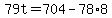 79t=704-78%2A8