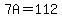 7A=112